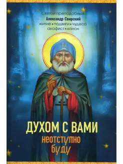 Духом с вами неотступно буду. Преподобный Александр Свирский…