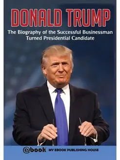 Donald Trump. The Biography of the Su