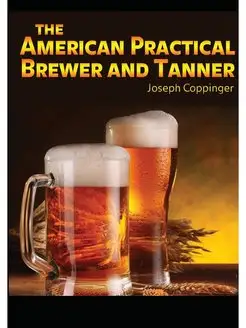 The American Practical Brewer and Tanner