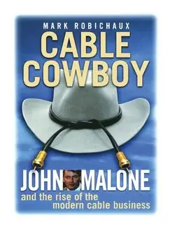 Cable Cowboy. John Malone and the Ris