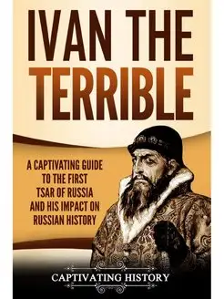 Ivan the Terrible. A Captivating Guid