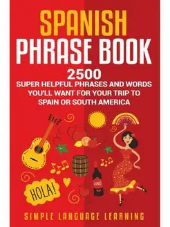 Spanish Phrase Book. 2500 Super Helpf