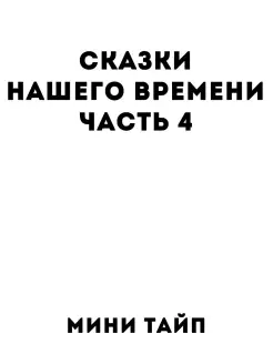 Сказки нашего времени. Часть 4