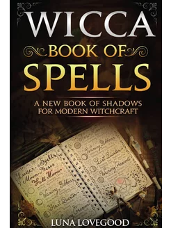 Wicca Book of Spells. A New Book Of Shadows For Mode