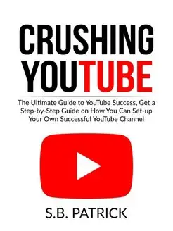 Crushing YouTube. The Ultimate Guide