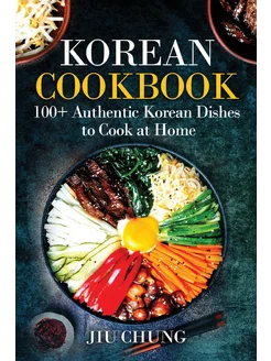 Korean Cookbook. 100+ Authentic Korean Dishes to Coo