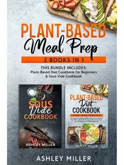 Plant Based Meal Prep. 2 Books in 1 -