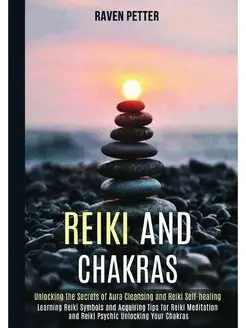 Reiki and Chakras. Unlocking the Secr