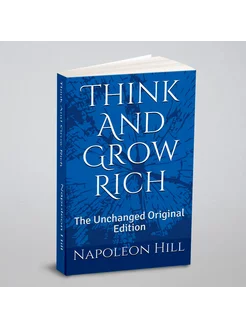 Think And Grow Rich. The Unchanged Original Edition