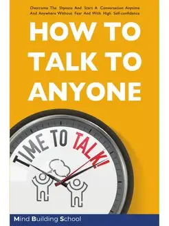 HOW TO TALK TO ANYONE. Overcome the S