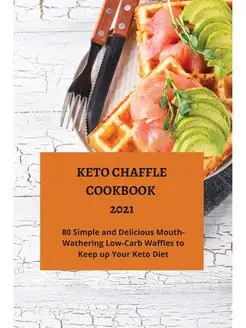 Keto Chaffle Cookbook 2021. 80 Simple