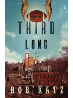 Third and Long. A Novel for Hard Times