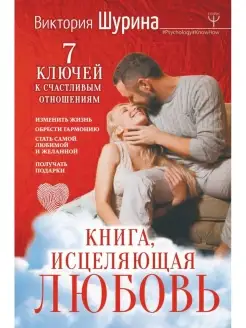 Книга, исцеляющая любовь. 7 ключей к счастливым отношениям