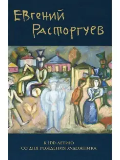 Евгений Расторгуев. К 100-летию со дня рождения художника