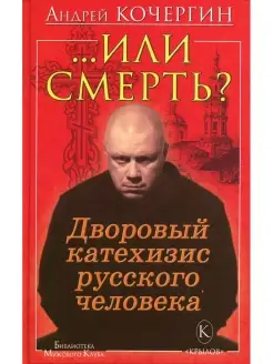 Или смерть? Дворовый катехизис русского человека. 3-е изд