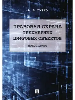 Правовая охрана трехмерных цифровых объектов Монография