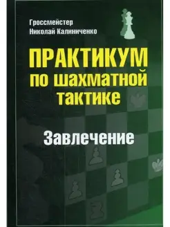 Практикум по шахматной тактике. Завлечение