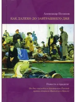 Как далеко до завтрашнего дня. Повесть о прадеде. Он был пос…