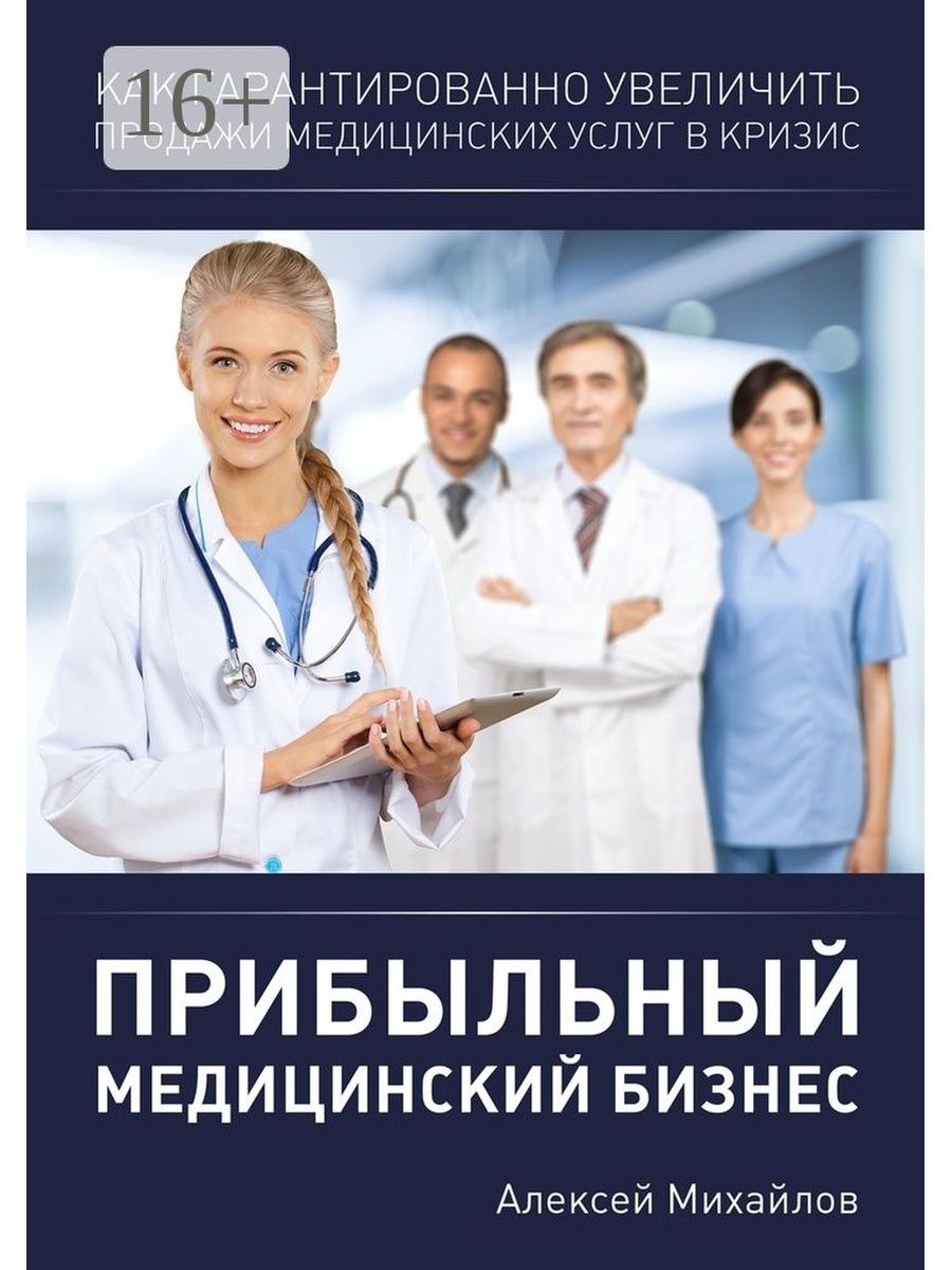 Медицинский бизнес. Михайлов Алексей Владимирович. Книга прибыльный медицинский бизнес. Услуги медицины.