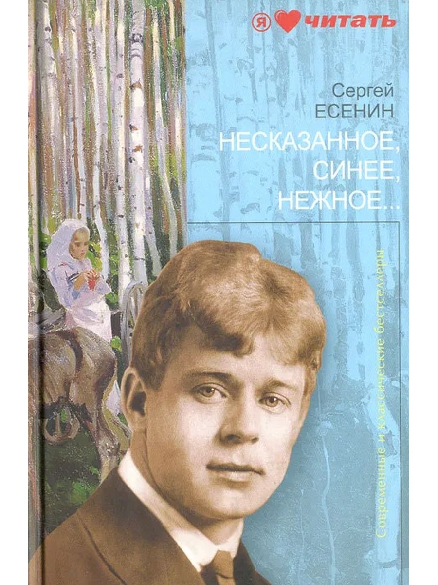 Несказанное синее нежное есенин. Сергей Александрович Есенин. Есенин несказанное синее. Сергей Есенин «несказанное, синее, нежное…». Книга Есенин Сергей несказанное, синее, нежное.