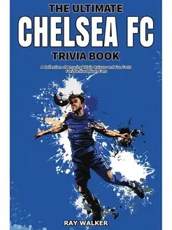 The Ultimate Chelsea FC Trivia Book